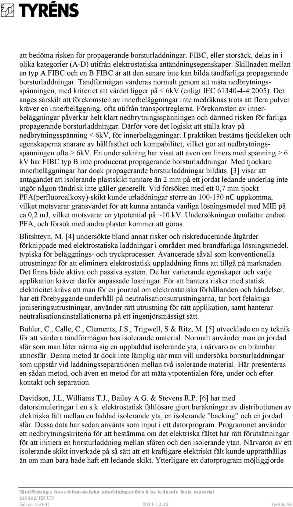 Tändförmågan värderas normalt genom att mäta nedbrytningsspänningen, med kriteriet att värdet ligger på < 6kV (enligt IEC 61340-4-4:2005).