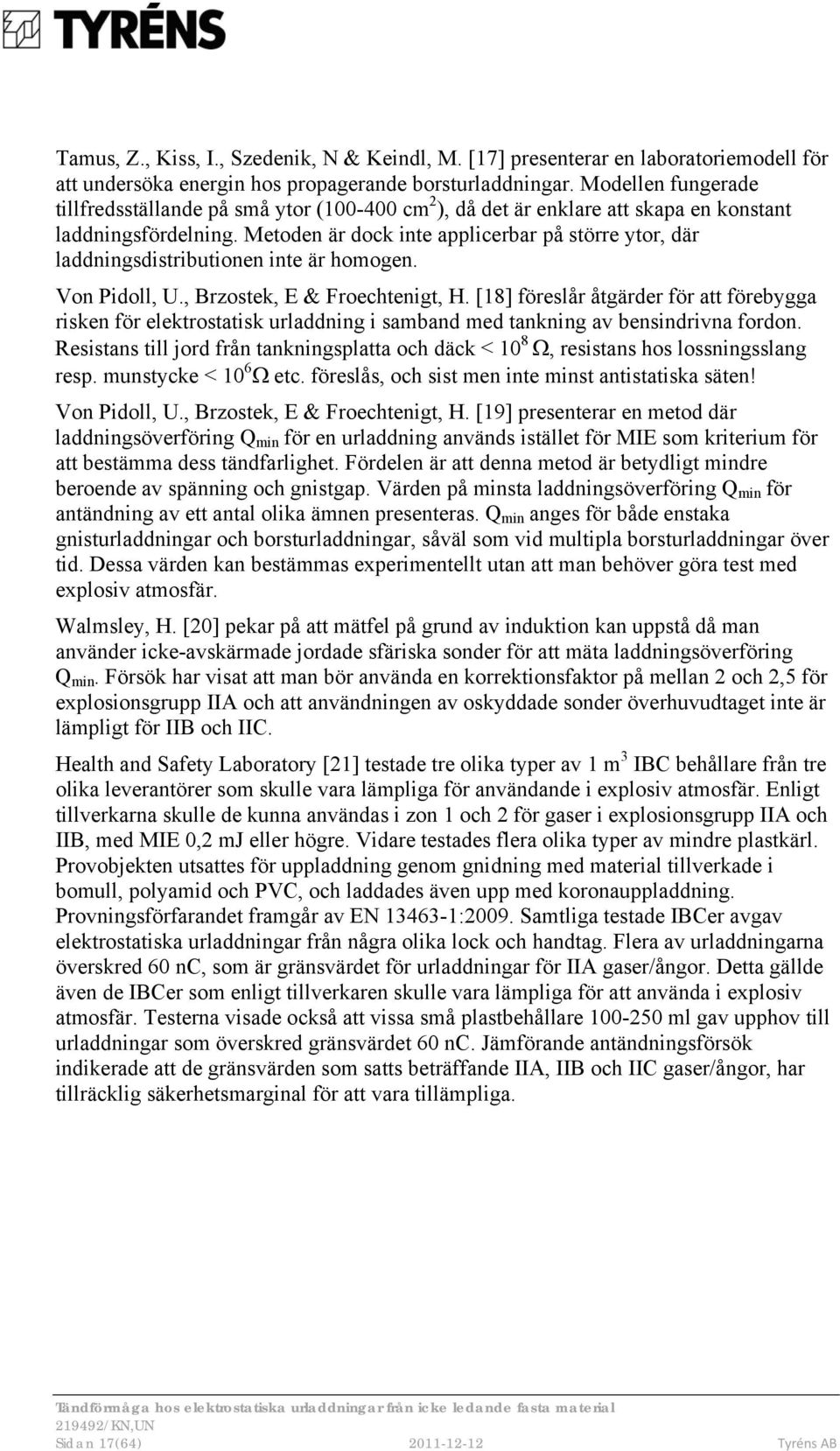 Metoden är dock inte applicerbar på större ytor, där laddningsdistributionen inte är homogen. Von Pidoll, U., Brzostek, E & Froechtenigt, H.