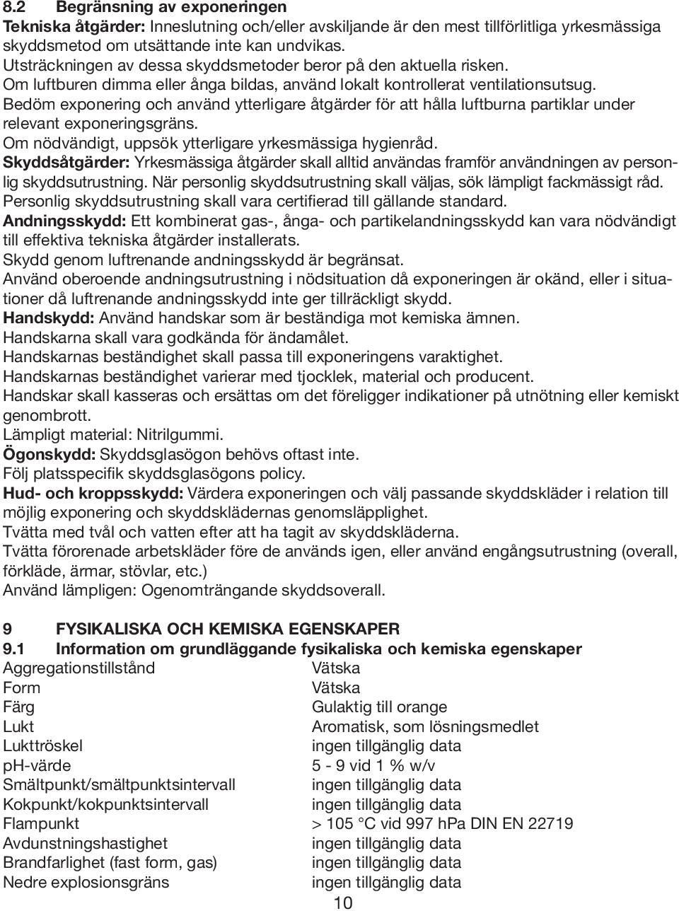 Bedöm exponering och använd ytterligare åtgärder för att hålla luftburna partiklar under relevant exponeringsgräns. Om nödvändigt, uppsök ytterligare yrkesmässiga hygienråd.