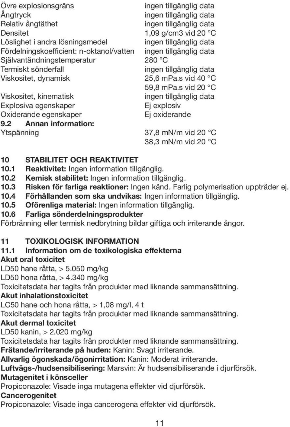 2 Annan information: Ytspänning 37,8 mn/m vid 20 C 38,3 mn/m vid 20 C 10 STABILITET OCH REAKTIVITET 10.1 Reaktivitet: Ingen information tillgänglig. 10.2 Kemisk stabilitet: Ingen information tillgänglig.