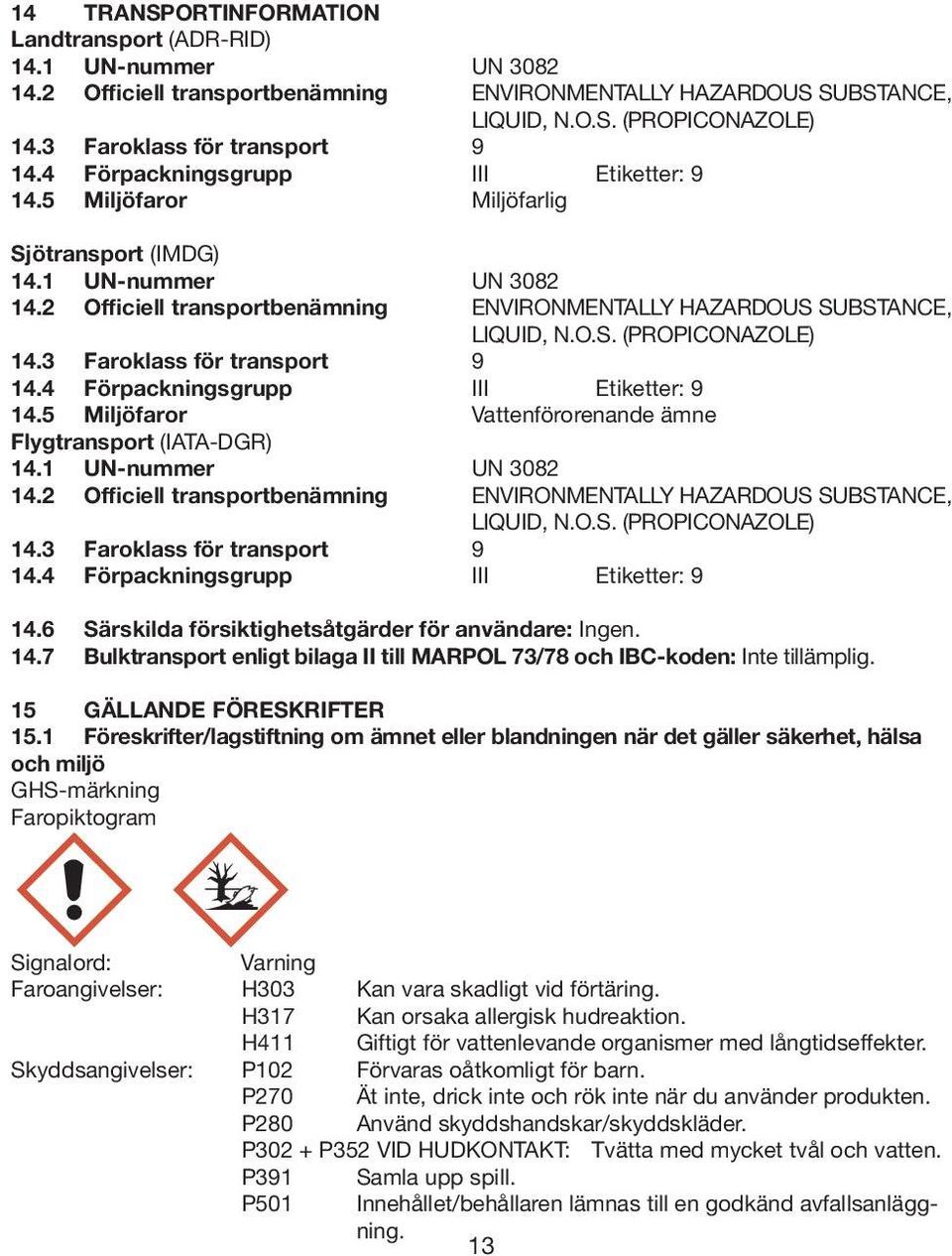 2 Officiell transportbenämning ENVIRONMENTALLY HAZARDOUS SUBSTANCE, LIQUID, N.O.S. (PROPICONAZOLE) 14.3 Faroklass för transport 9 14.4 Förpackningsgrupp III Etiketter: 9 14.