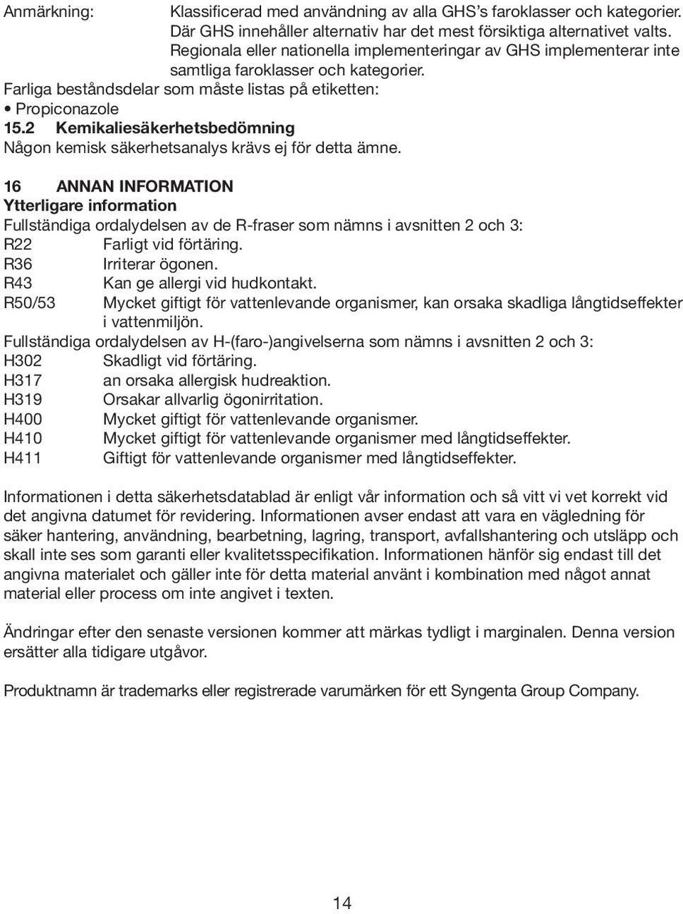 2 Kemikaliesäkerhetsbedömning Någon kemisk säkerhetsanalys krävs ej för detta ämne.