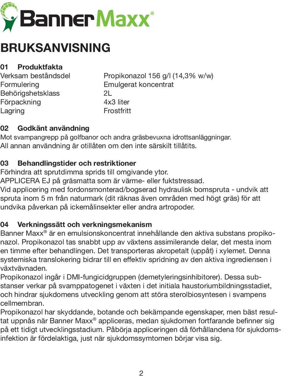 03 Behandlingstider och restriktioner Förhindra att sprutdimma sprids till omgivande ytor. APPLICERA EJ på gräsmatta som är värme- eller fuktstressad.