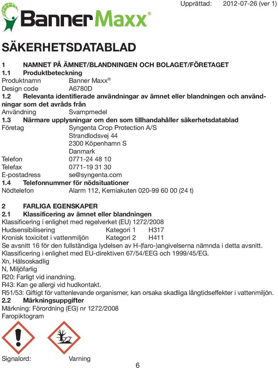 3 Närmare upplysningar om den som tillhandahåller säkerhetsdatablad Företag Syngenta Crop Protection A/S Strandlodsvej 44 2300 Köpenhamn S Danmark Telefon 0771-24 48 10 Telefax 0771-19 31 30