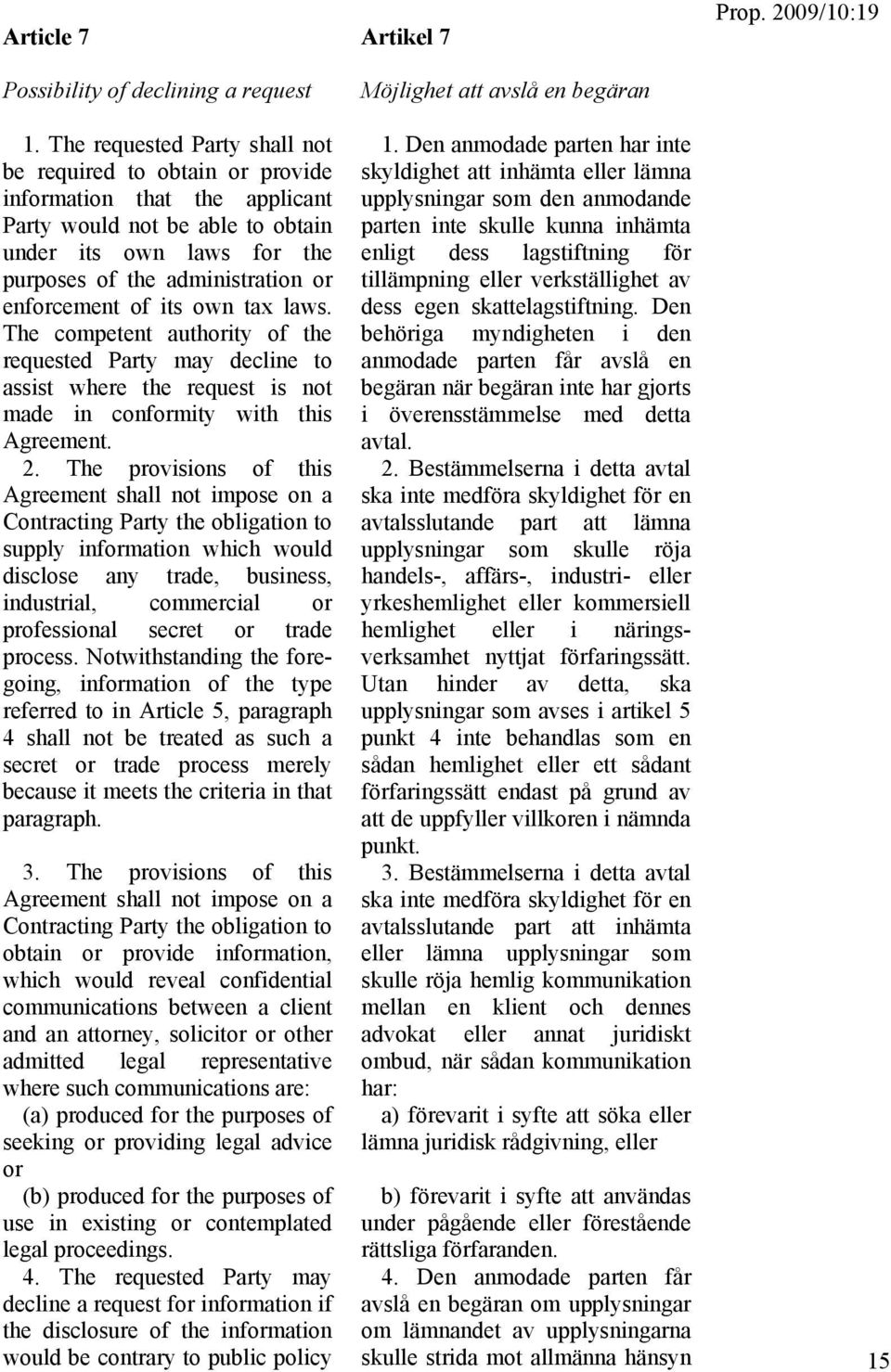 enforcement of its own tax laws. The competent authority of the requested Party may decline to assist where the request is not made in conformity with this Agreement. 2.