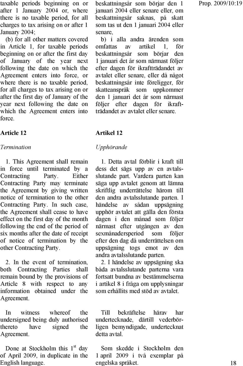 to tax arising on or after the first day of January of the year next following the date on which the Agreement enters into force. Article 12 Termination 1.