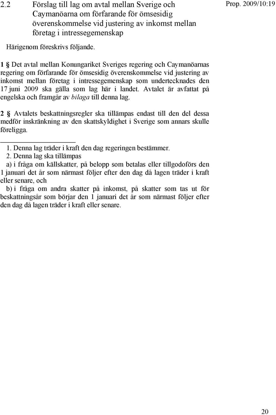 den 17 juni 2009 ska gälla som lag här i landet. Avtalet är avfattat på engelska och framgår av bilaga till denna lag.