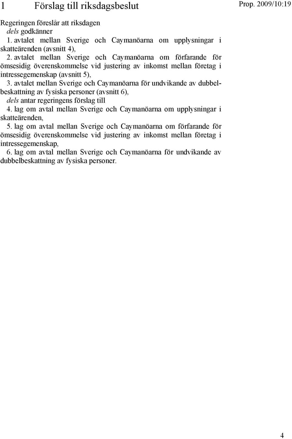 avtalet mellan Sverige och Caymanöarna för undvikande av dubbelbeskattning av fysiska personer (avsnitt 6), dels antar regeringens förslag till 4.