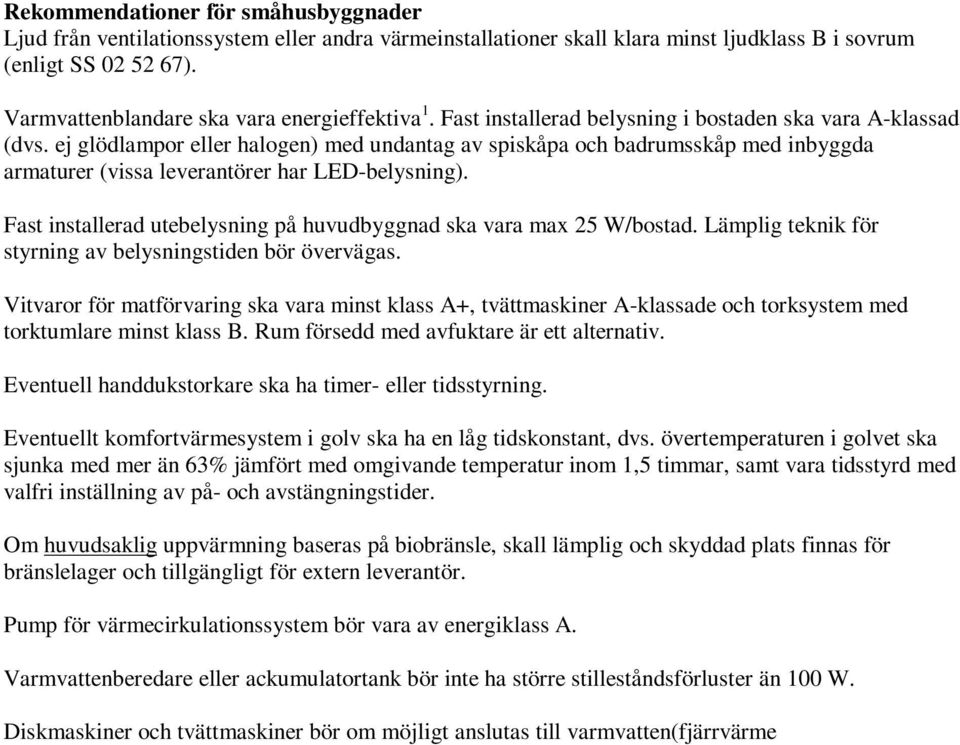 ej glödlampor eller halogen) med undantag av spiskåpa och badrumsskåp med inbyggda armaturer (vissa leverantörer har LED-belysning).