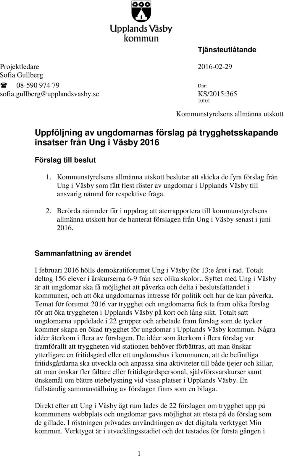 Kommunstyrelsens allmänna utskott beslutar att skicka de fyra förslag från Ung i Väsby som fått flest röster av ungdomar i Upplands Väsby till ansvarig nämnd för respektive fråga. 2.