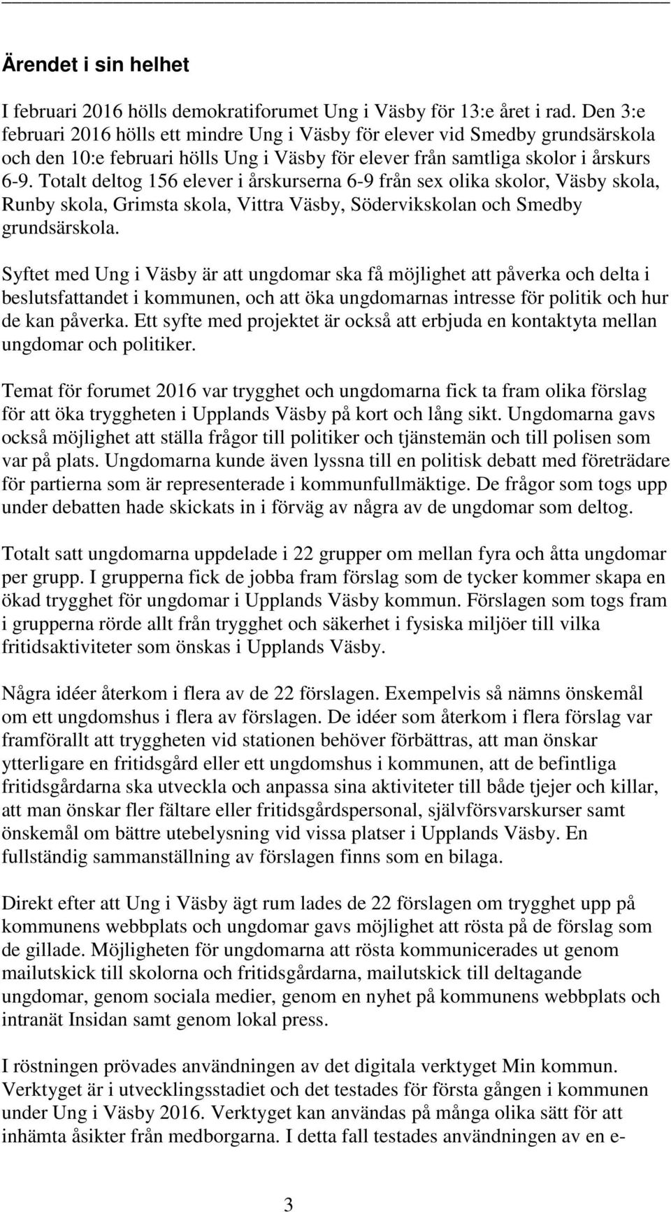 Totalt deltog 156 elever i årskurserna 6-9 från sex olika skolor, Väsby skola, Runby skola, Grimsta skola, Vittra Väsby, Södervikskolan och Smedby grundsärskola.