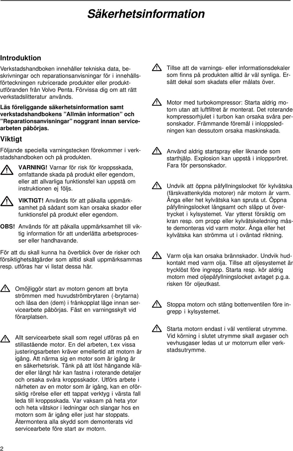 Läs föreliggande säkerhetsinformation samt verkstadshandbokens Allmän information och Reparationsanvisningar noggrant innan servicearbeten påbörjas.