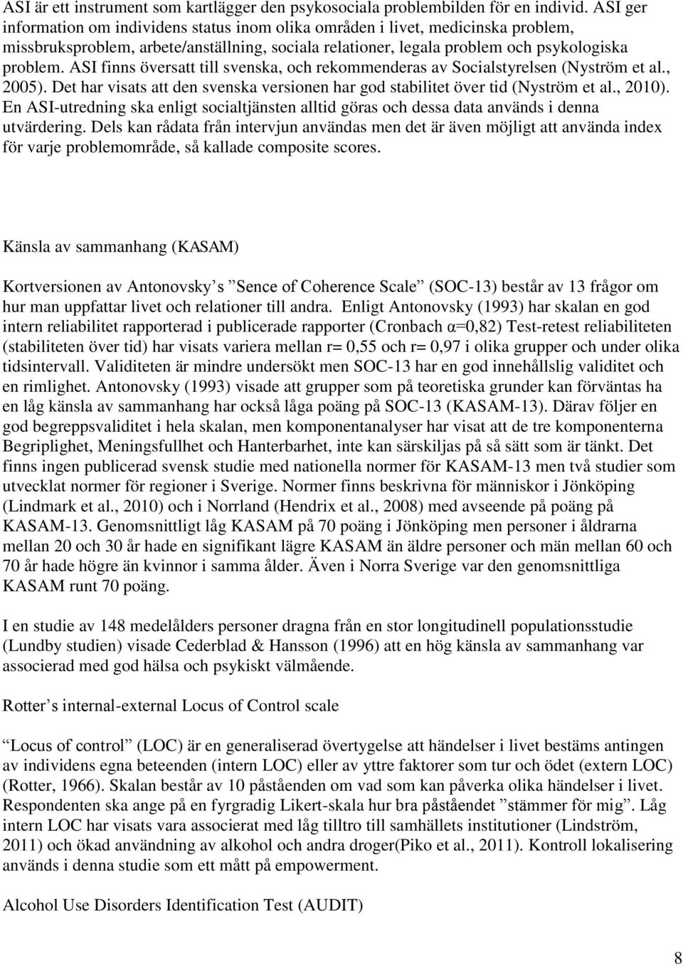 ASI finns översatt till svenska, och rekommenderas av Socialstyrelsen (Nyström et al., 2005). Det har visats att den svenska versionen har god stabilitet över tid (Nyström et al., 2010).