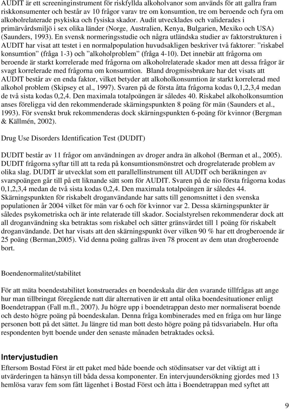 En svensk normeringsstudie och några utländska studier av faktorstrukturen i AUDIT har visat att testet i en normalpopulation huvudsakligen beskriver två faktorer: riskabel konsumtion (fråga 1-3) och