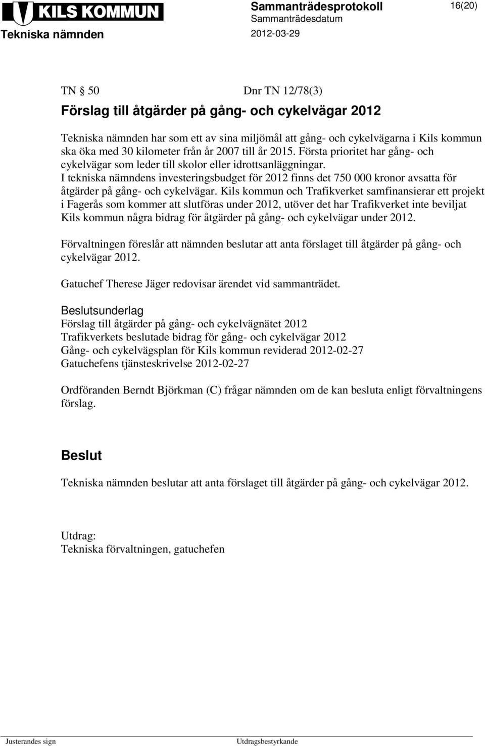 I tekniska nämndens investeringsbudget för 2012 finns det 750 000 kronor avsatta för åtgärder på gång- och cykelvägar.