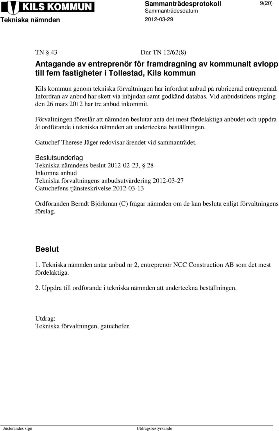 Förvaltningen föreslår att nämnden beslutar anta det mest fördelaktiga anbudet och uppdra åt ordförande i tekniska nämnden att underteckna beställningen.