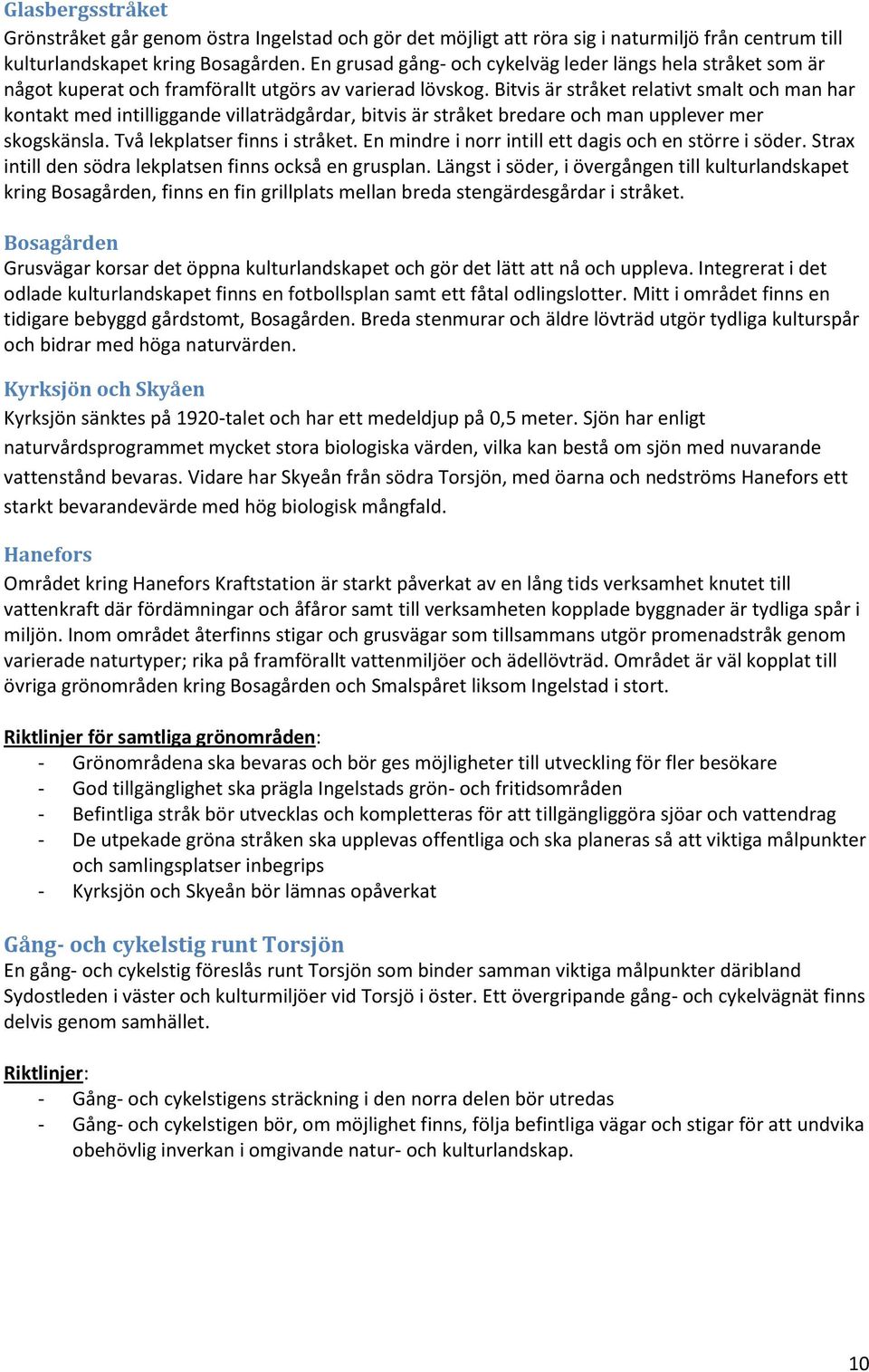 Bitvis är stråket relativt smalt och man har kontakt med intilliggande villaträdgårdar, bitvis är stråket bredare och man upplever mer skogskänsla. Två lekplatser finns i stråket.