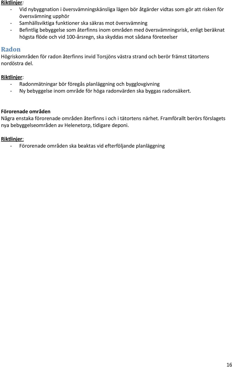 strand och berör främst tätortens nordöstra del. - Radonmätningar bör föregås planläggning och bygglovgivning - Ny bebyggelse inom område för höga radonvärden ska byggas radonsäkert.