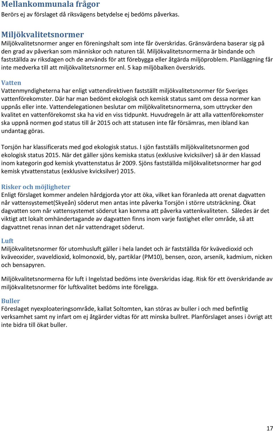Miljökvalitetsnormerna är bindande och fastställda av riksdagen och de används för att förebygga eller åtgärda miljöproblem. Planläggning får inte medverka till att miljökvalitetsnormer enl.