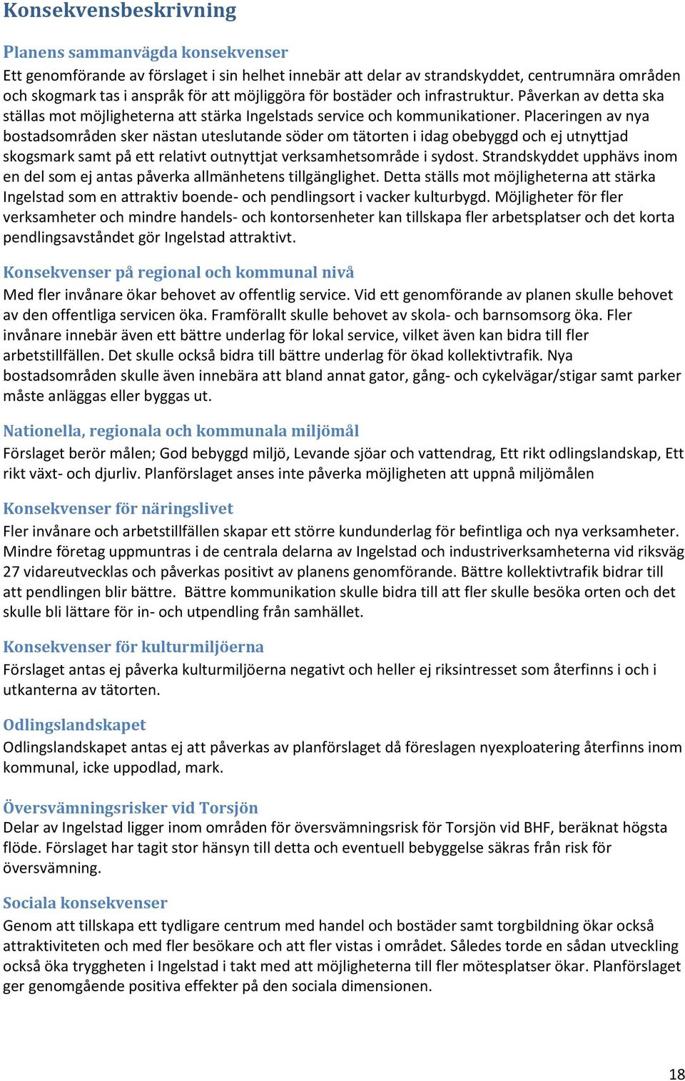 Placeringen av nya bostadsområden sker nästan uteslutande söder om tätorten i idag obebyggd och ej utnyttjad skogsmark samt på ett relativt outnyttjat verksamhetsområde i sydost.