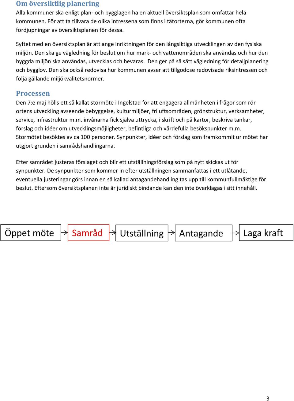 Syftet med en översiktsplan är att ange inriktningen för den långsiktiga utvecklingen av den fysiska miljön.