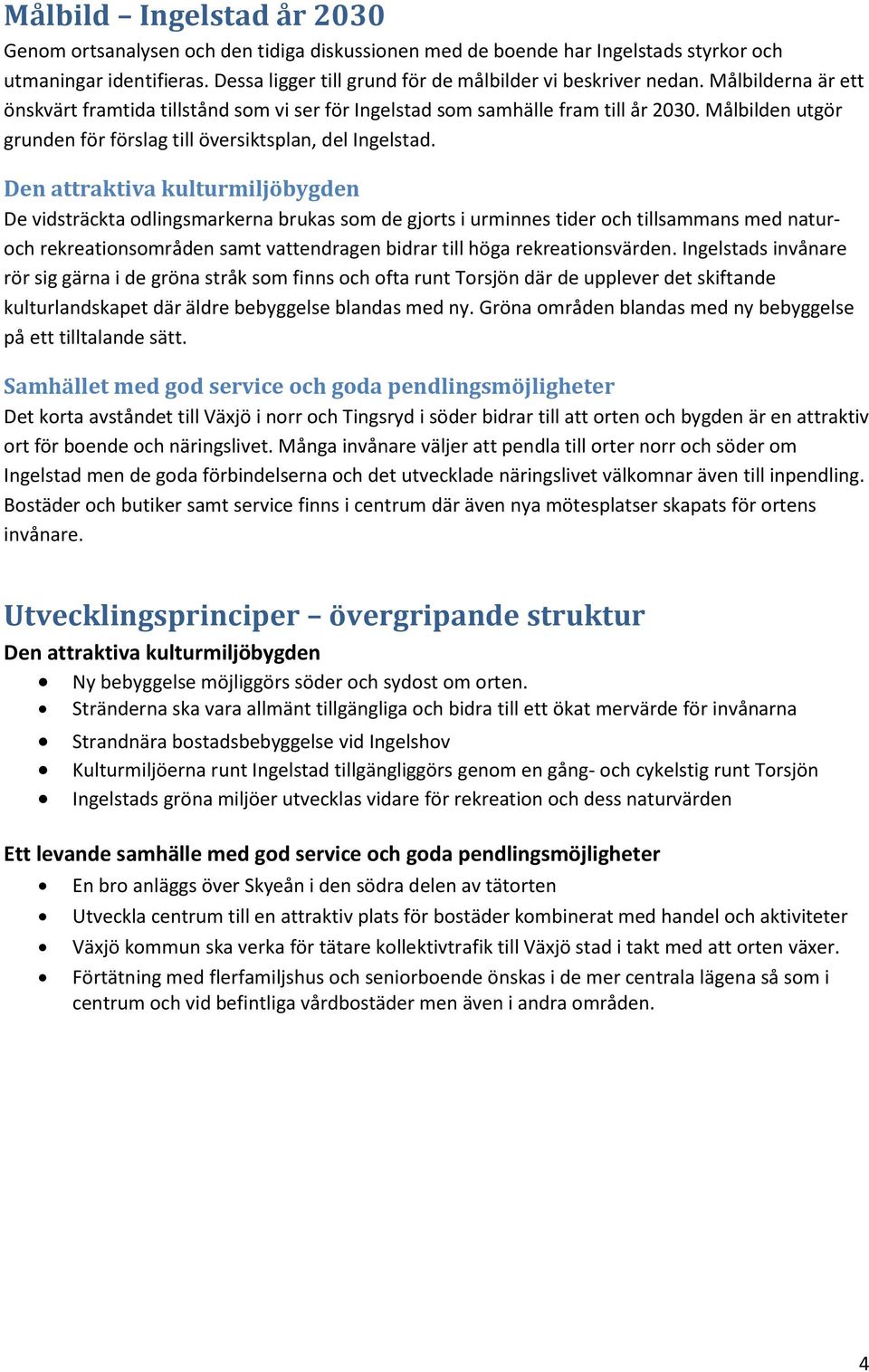 Den attraktiva kulturmiljöbygden De vidsträckta odlingsmarkerna brukas som de gjorts i urminnes tider och tillsammans med naturoch rekreationsområden samt vattendragen bidrar till höga
