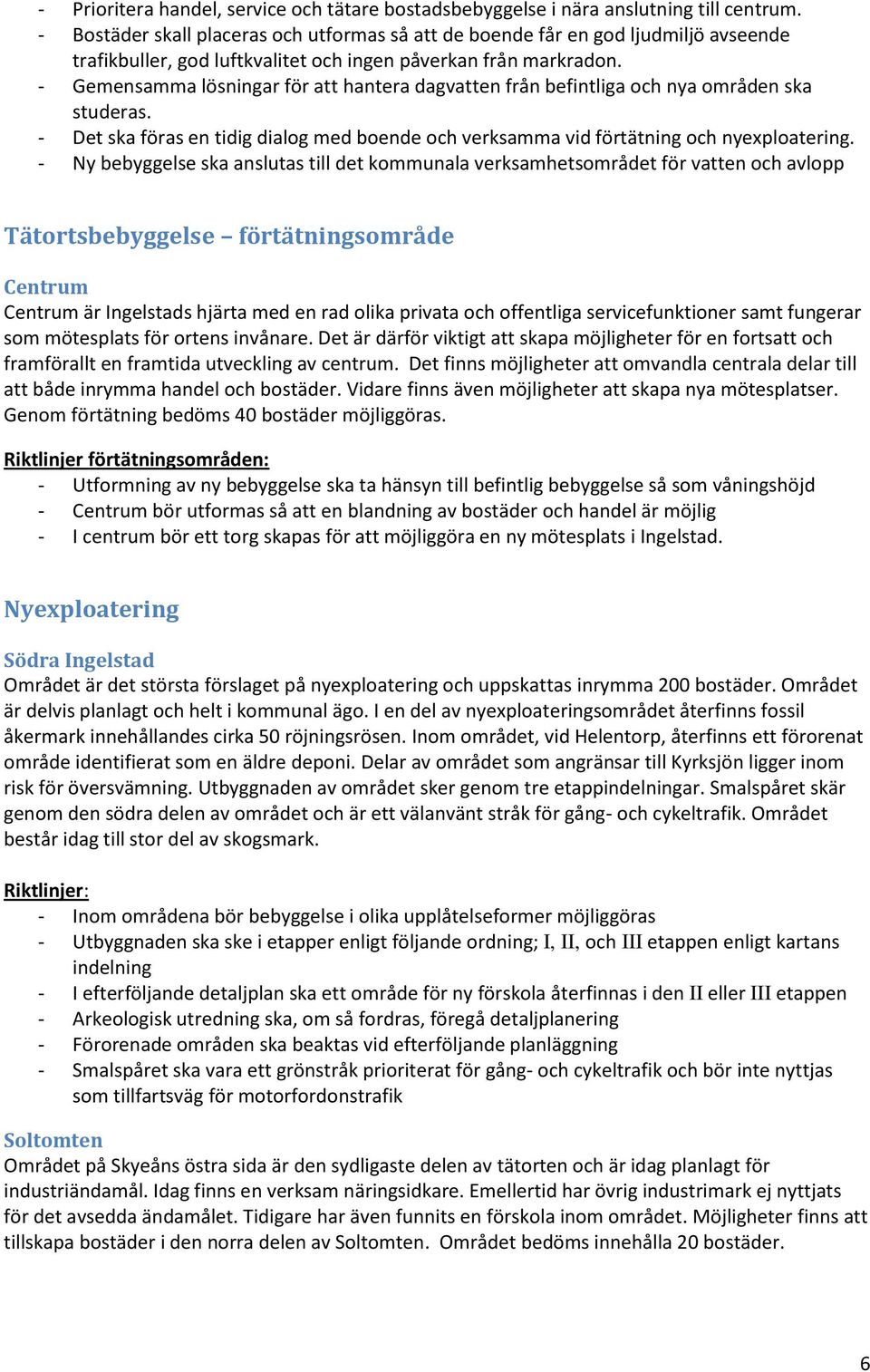 - Gemensamma lösningar för att hantera dagvatten från befintliga och nya områden ska studeras. - Det ska föras en tidig dialog med boende och verksamma vid förtätning och nyexploatering.