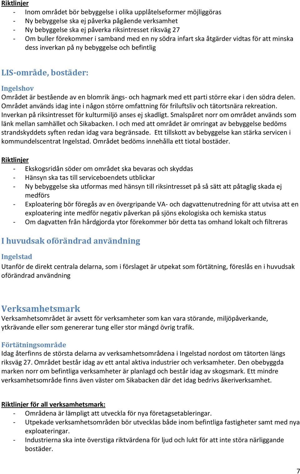 och hagmark med ett parti större ekar i den södra delen. Området används idag inte i någon större omfattning för friluftsliv och tätortsnära rekreation.