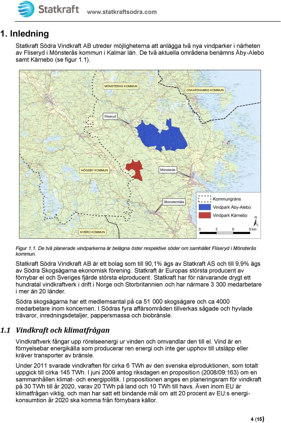 Statkraft Södra Vindkraft AB är ett bolag som till 90,1% ägs av Statkraft AS och till 9,9% ägs av Södra Skogsägarna ekonomisk förening.