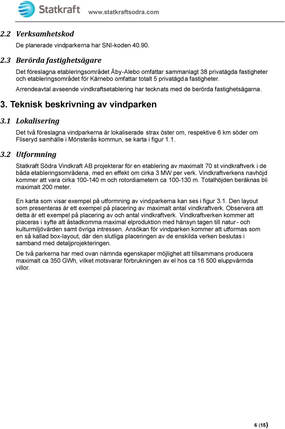 Arrendeavtal avseende vindkraftsetablering har tecknats med de berörda fastighetsägarna. 3. Teknisk beskrivning av vindparken 3.