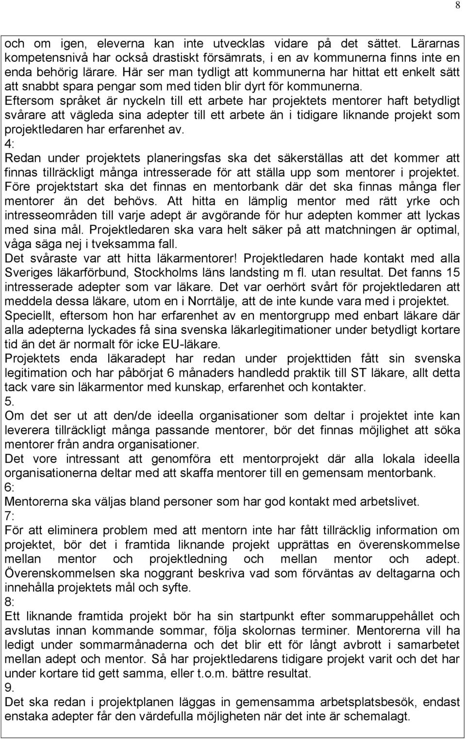 Eftersom språket är nyckeln till ett arbete har projektets mentorer haft betydligt svårare att vägleda sina adepter till ett arbete än i tidigare liknande projekt som projektledaren har erfarenhet av.