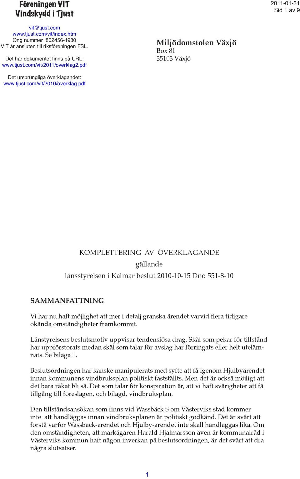 pdf KOMPLETTERING AV ÖVERKLAGANDE gällande länsstyrelsen i Kalmar beslut 2010-10-15 Dno 551-8-10 SAMMANFATTNING Vi har nu haft möjlighet att mer i detalj granska ärendet varvid flera tidigare okända