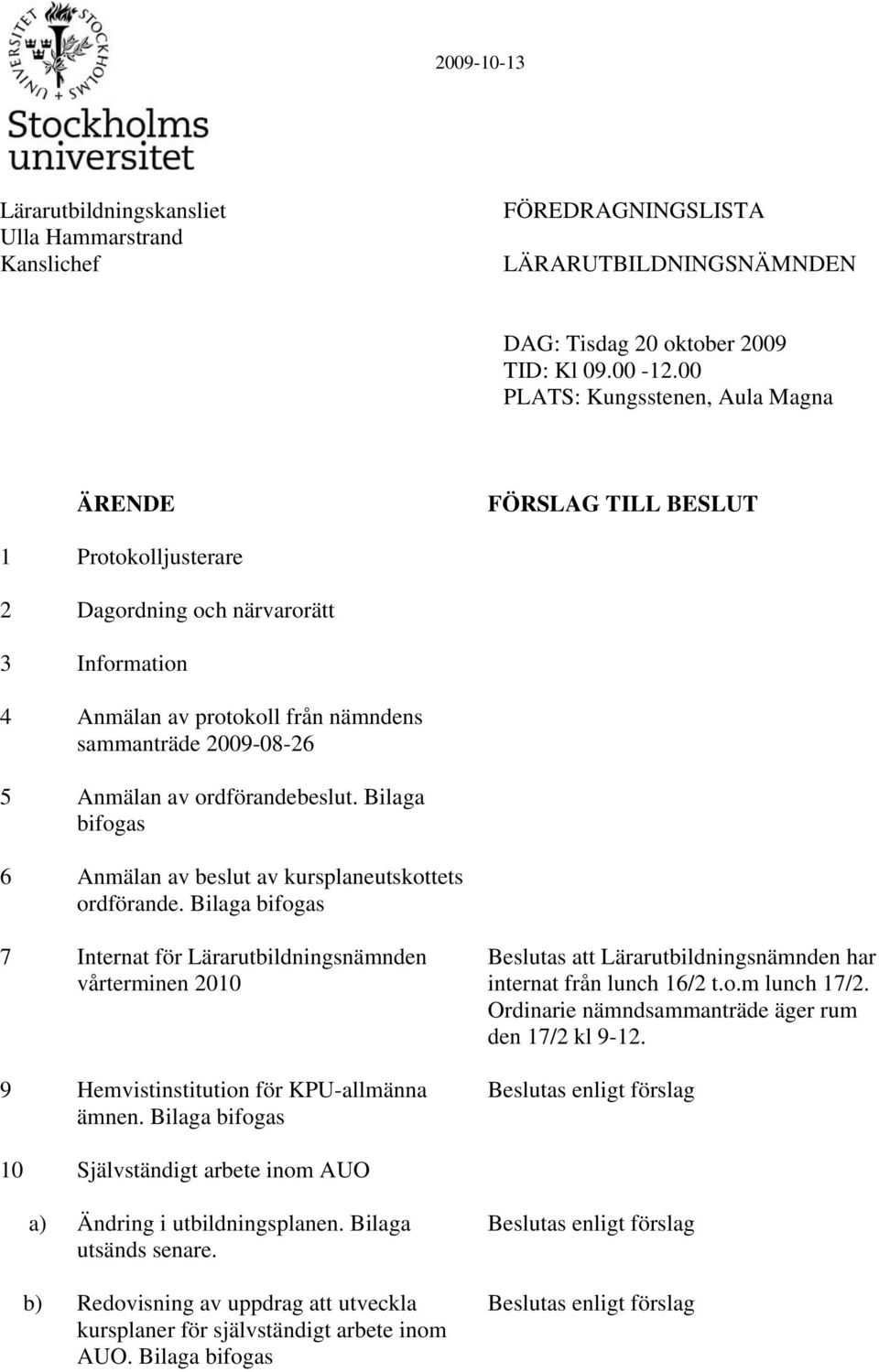 ordförandebeslut. Bilaga bifogas 6 Anmälan av beslut av kursplaneutskottets ordförande.