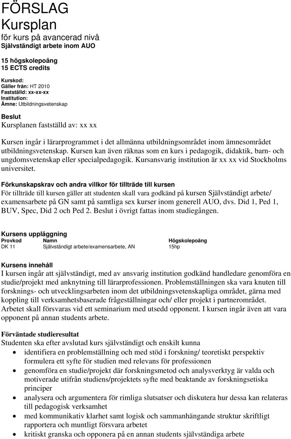 Kursen kan även räknas som en kurs i pedagogik, didaktik, barn- och ungdomsvetenskap eller specialpedagogik. Kursansvarig institution är xx xx vid Stockholms universitet.