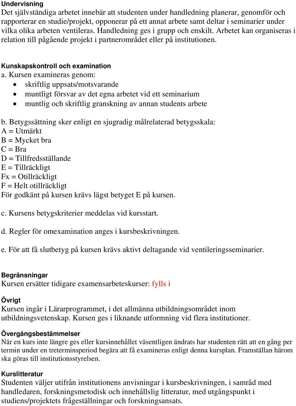 Kursen examineras genom: skriftlig uppsats/motsvarande muntligt försvar av det egna arbetet vid ett seminarium muntlig och skriftlig granskning av annan students arbete b.