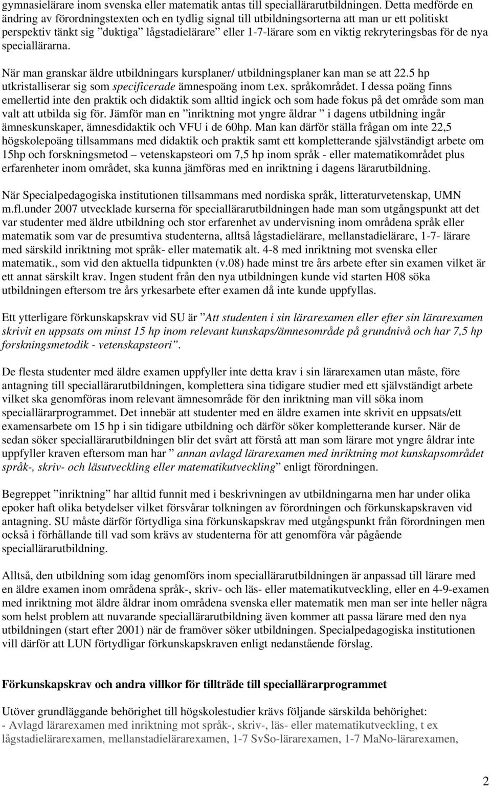 rekryteringsbas för de nya speciallärarna. När man granskar äldre utbildningars kursplaner/ utbildningsplaner kan man se att 22.5 hp utkristalliserar sig som specificerade ämnespoäng inom t.ex.