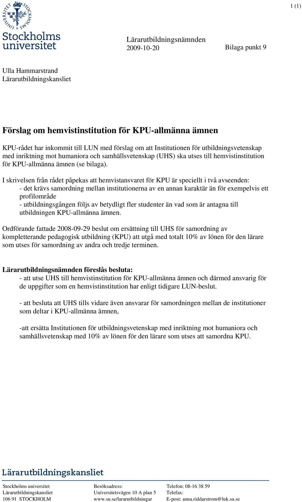 I skrivelsen från rådet påpekas att hemvistansvaret för KPU är speciellt i två avseenden: - det krävs samordning mellan institutionerna av en annan karaktär än för exempelvis ett profilområde -