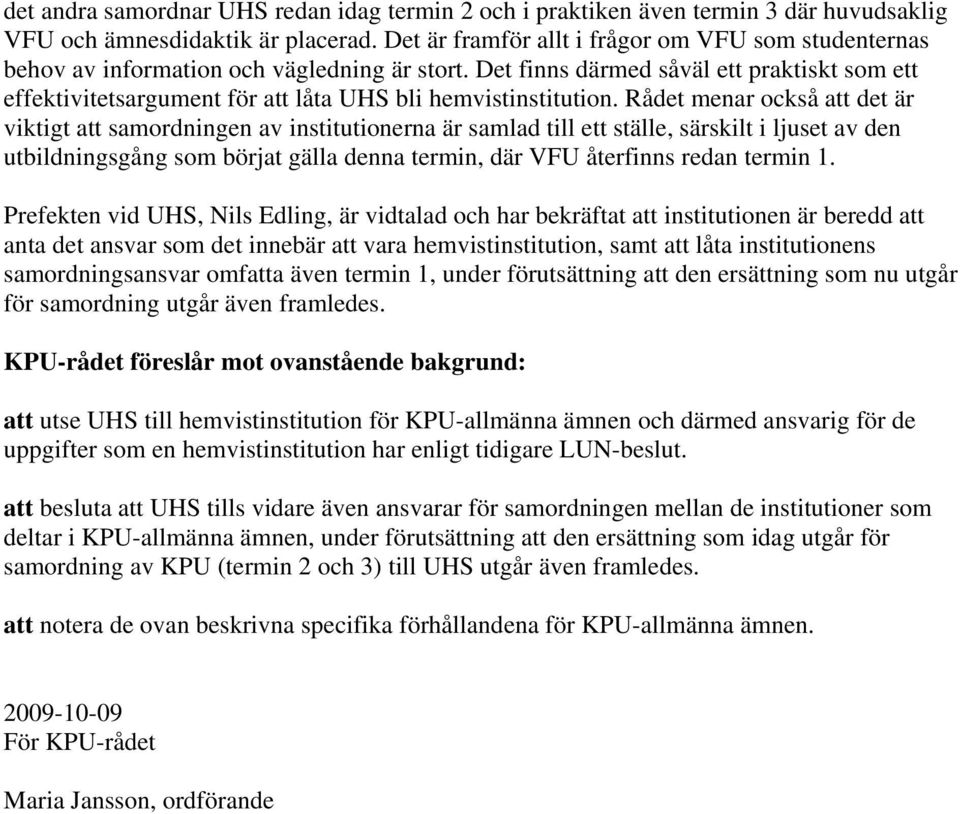 Det finns därmed såväl ett praktiskt som ett effektivitetsargument för att låta UHS bli hemvistinstitution.