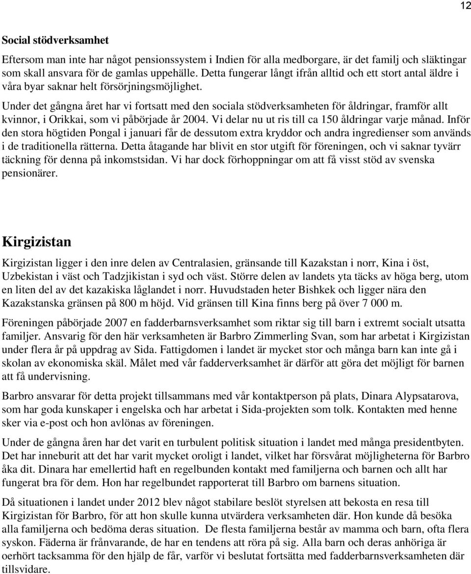 Under det gångna året har vi fortsatt med den sociala stödverksamheten för åldringar, framför allt kvinnor, i Orikkai, som vi påbörjade år 2004. Vi delar nu ut ris till ca 150 åldringar varje månad.