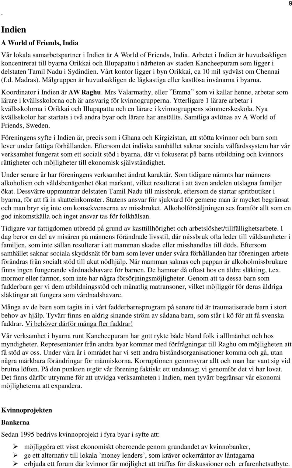 Vårt kontor ligger i byn Orikkai, ca 10 mil sydväst om Chennai (f.d. Madras). Målgruppen är huvudsakligen de lågkastiga eller kastlösa invånarna i byarna. Koordinator i Indien är AW Raghu.