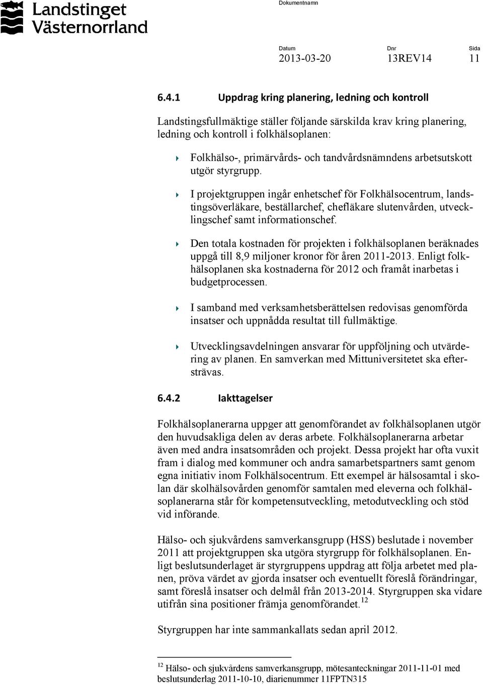 1 Uppdrag kring planering, ledning och kontroll Landstingsfullmäktige ställer följande särskilda krav kring planering, ledning och kontroll i folkhälsoplanen: Folkhälso-, primärvårds- och