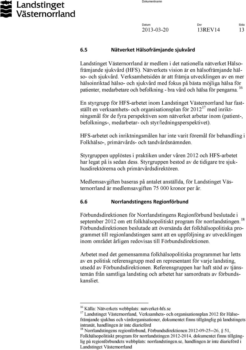 Verksamhetsidén är att främja utvecklingen av en mer hälsoinriktad hälso- och sjukvård med fokus på bästa möjliga hälsa för patienter, medarbetare och befolkning - bra vård och hälsa för pengarna.