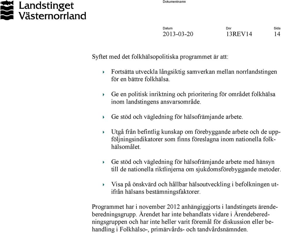 Utgå från befintlig kunskap om förebyggande arbete och de uppföljningsindikatorer som finns föreslagna inom nationella folkhälsomålet.