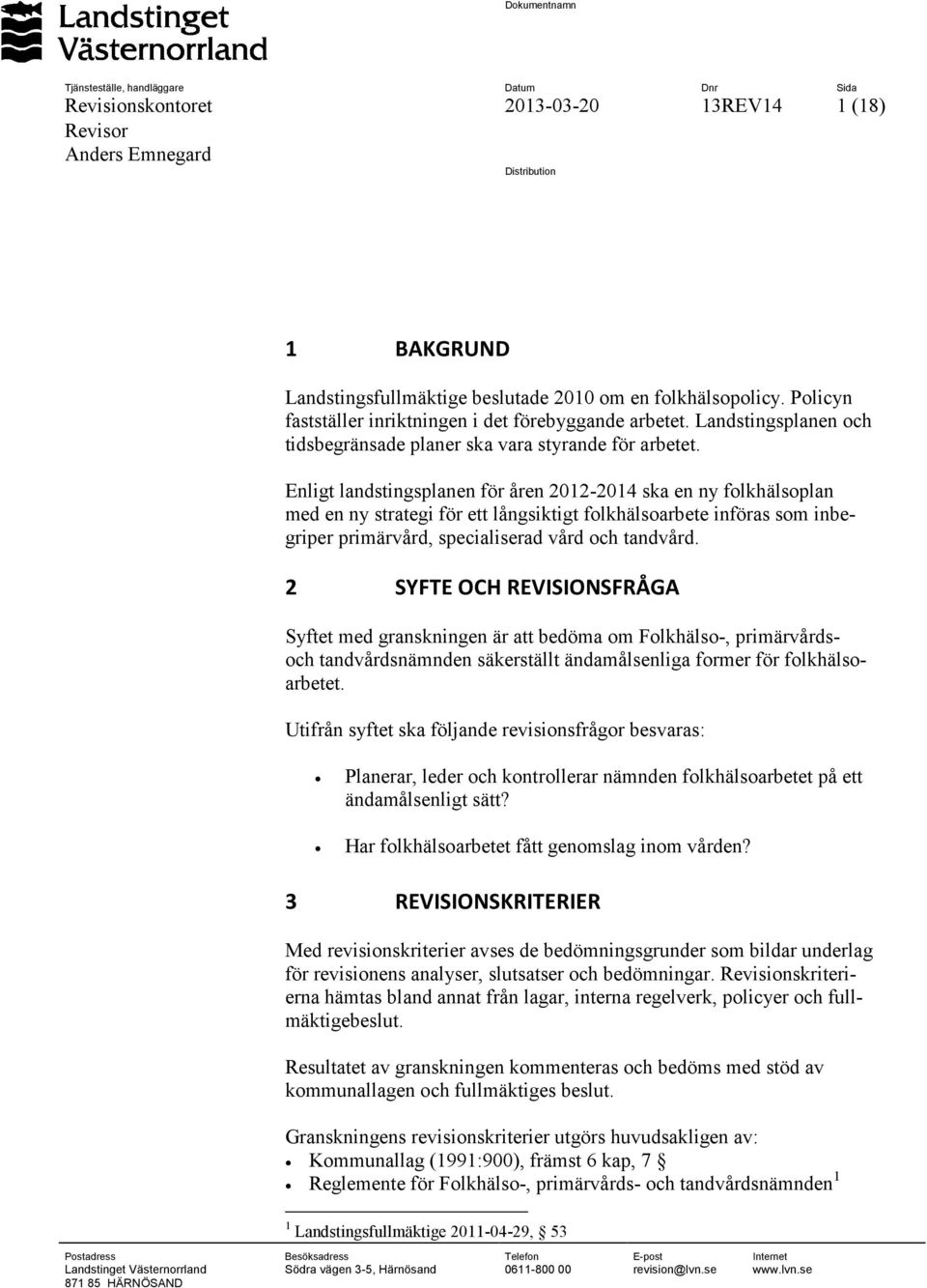 Enligt landstingsplanen för åren 2012-2014 ska en ny folkhälsoplan med en ny strategi för ett långsiktigt folkhälsoarbete införas som inbegriper primärvård, specialiserad vård och tandvård.