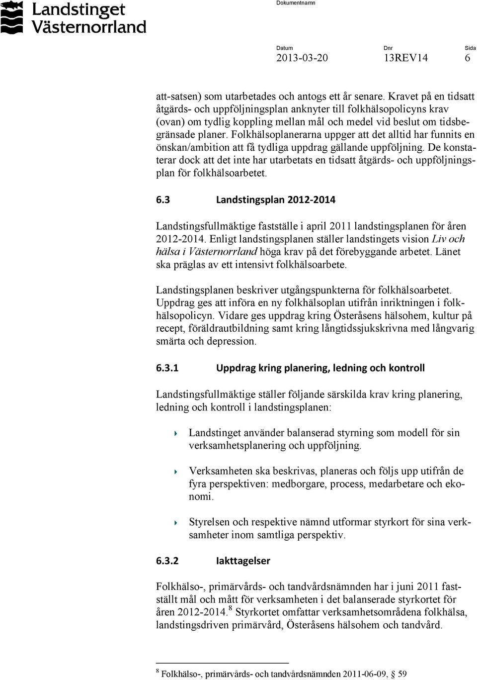 Folkhälsoplanerarna uppger att det alltid har funnits en önskan/ambition att få tydliga uppdrag gällande uppföljning.