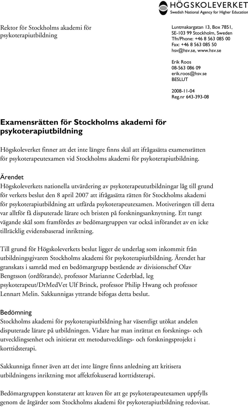 nr 643-393-08 Examensrätten för Stockholms akademi för psykoterapiutbildning Högskoleverket finner att det inte längre finns skäl att ifrågasätta examensrätten för psykoterapeutexamen vid Stockholms