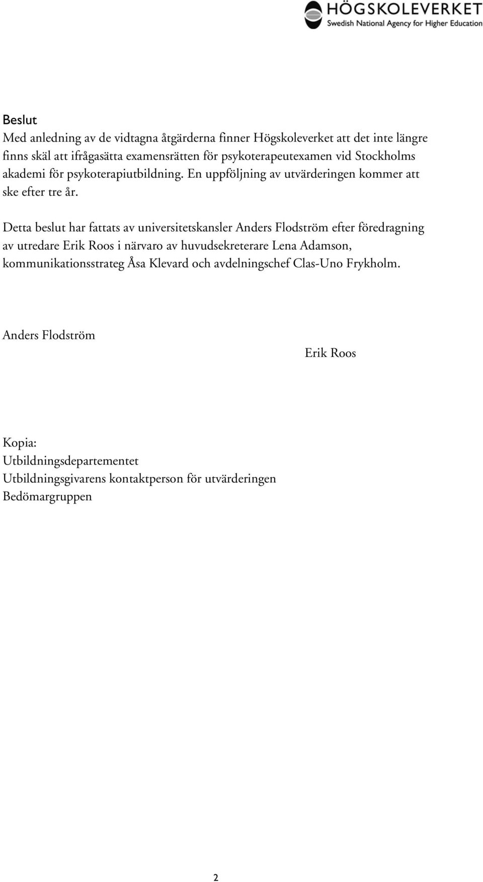 Detta beslut har fattats av universitetskansler Anders Flodström efter föredragning av utredare Erik Roos i närvaro av huvudsekreterare Lena Adamson,