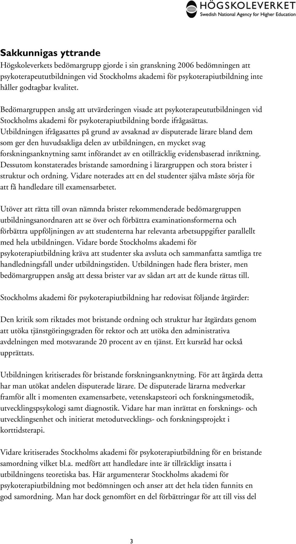 Utbildningen ifrågasattes på grund av avsaknad av disputerade lärare bland dem som ger den huvudsakliga delen av utbildningen, en mycket svag forskningsanknytning samt införandet av en otillräcklig