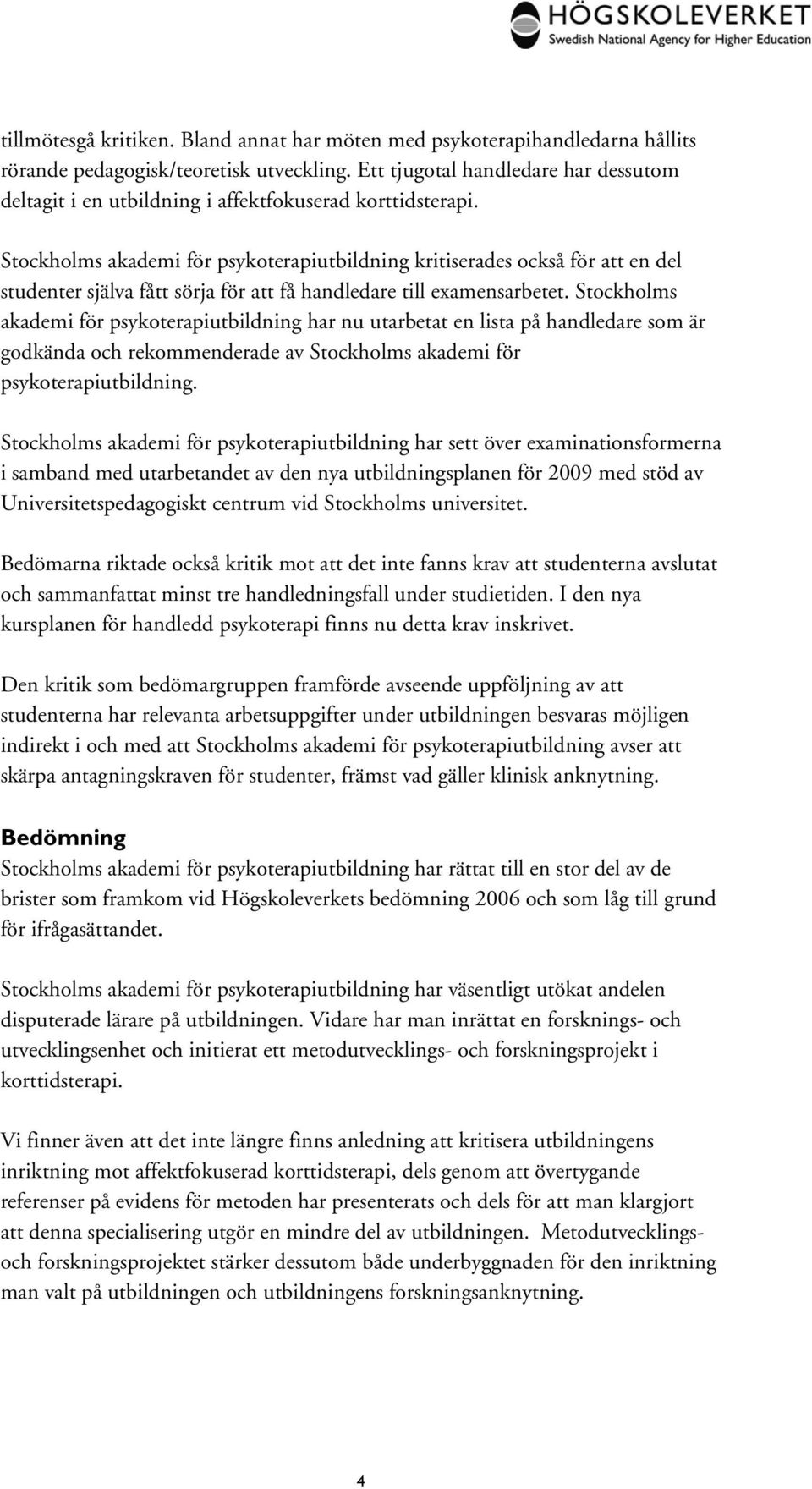 handledare till examensarbetet. Stockholms akademi för psykoterapiutbildning har nu utarbetat en lista på handledare som är godkända och rekommenderade av Stockholms akademi för psykoterapiutbildning.