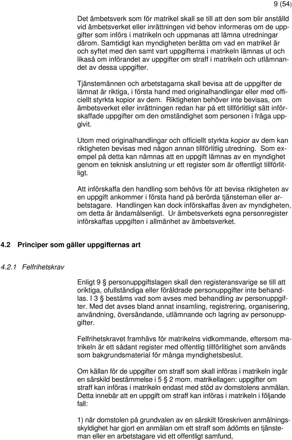 Samtidigt kan myndigheten berätta om vad en matrikel är och syftet med den samt vart uppgifterna i matrikeln lämnas ut och likaså om införandet av uppgifter om straff i matrikeln och utlämnandet av